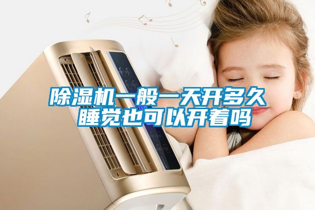 除濕機(jī)一般一天開多久 睡覺(jué)也可以開著嗎