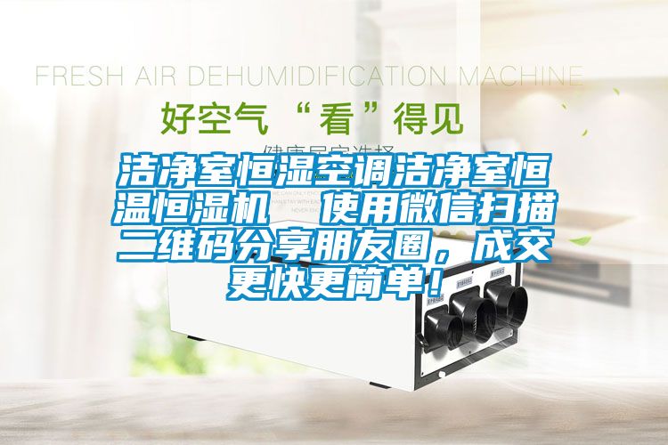 潔凈室恒濕空調潔凈室恒溫恒濕機  使用微信掃描二維碼分享朋友圈，成交更快更簡單！