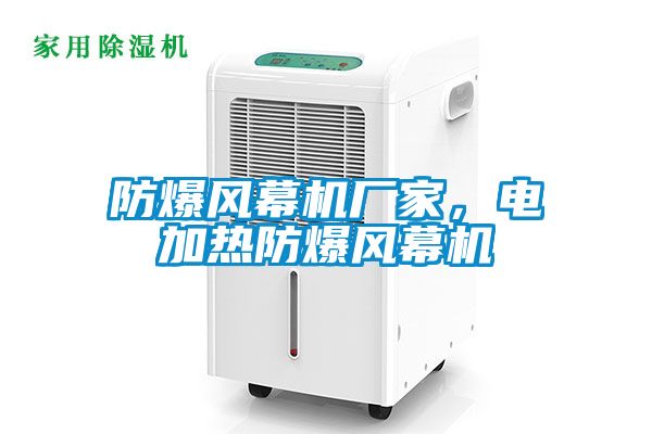 防爆風(fēng)幕機(jī)廠家，電加熱防爆風(fēng)幕機(jī)
