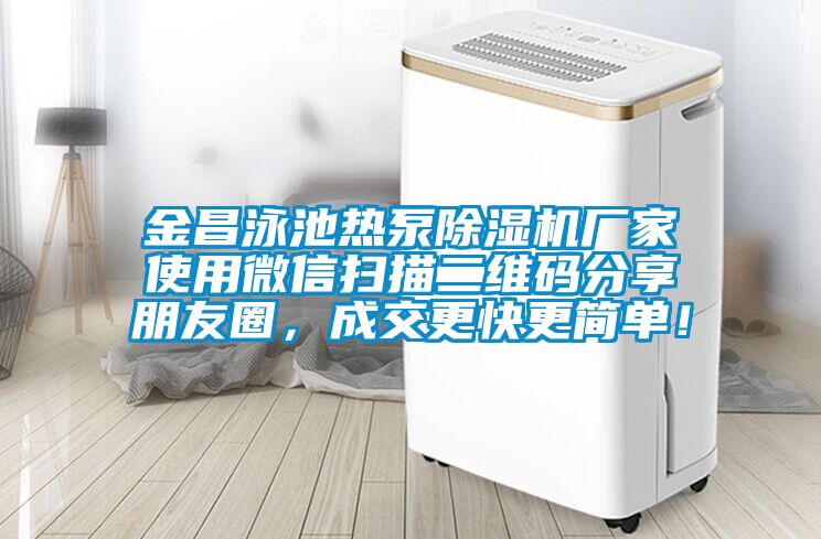 金昌泳池?zé)岜贸凉駲C(jī)廠家使用微信掃描二維碼分享朋友圈，成交更快更簡單！