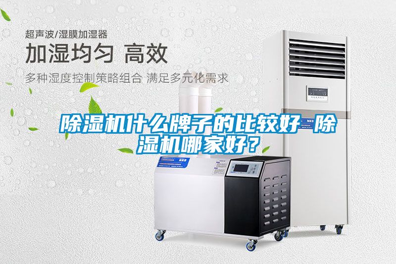 除濕機(jī)什么牌子的比較好 除濕機(jī)哪家好？