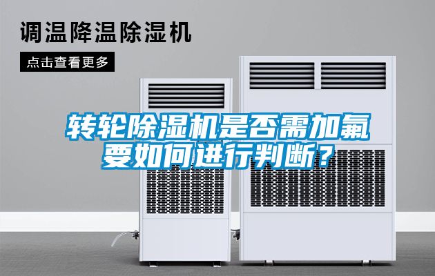 轉(zhuǎn)輪除濕機(jī)是否需加氟要如何進(jìn)行判斷？