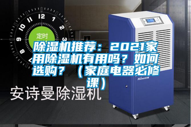 除濕機(jī)推薦：2021家用除濕機(jī)有用嗎？如何選購(gòu)？（家庭電器必修課）