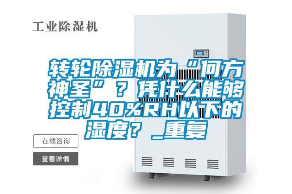 轉(zhuǎn)輪除濕機為“何方神圣”？憑什么能夠控制40%RH以下的濕度？_重復(fù)