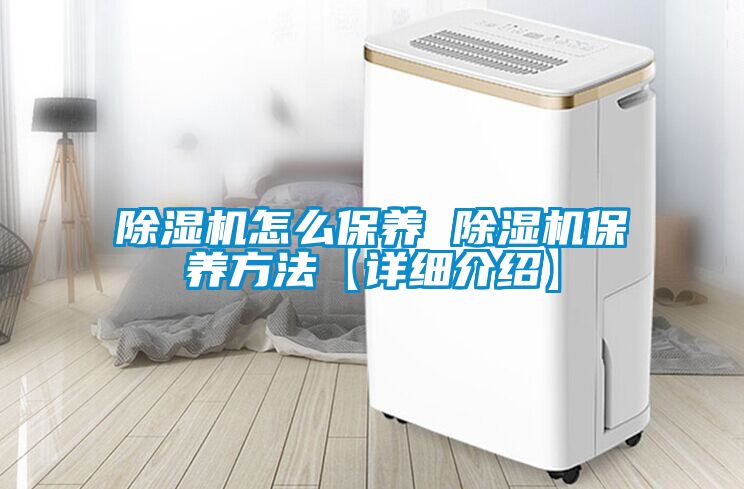 除濕機怎么保養(yǎng) 除濕機保養(yǎng)方法【詳細(xì)介紹】