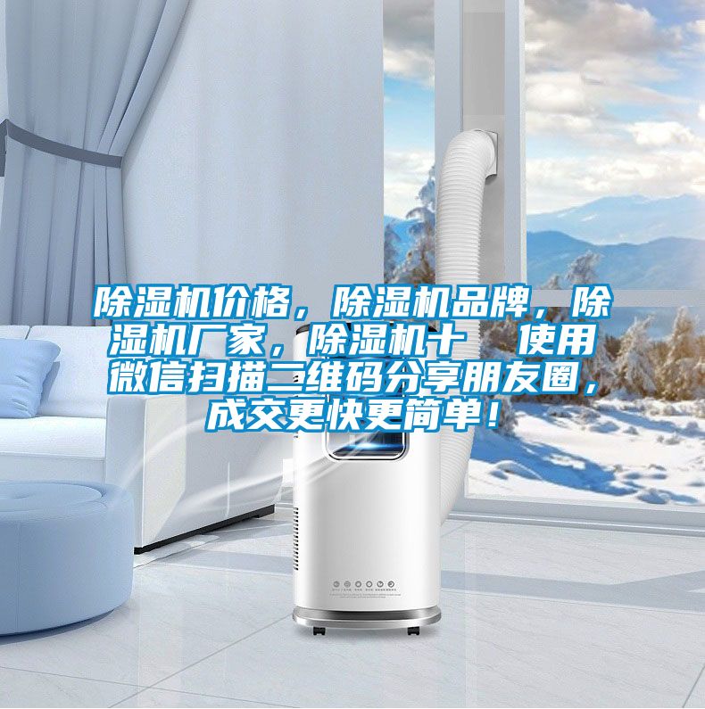 除濕機價格，除濕機品牌，除濕機廠家，除濕機十  使用微信掃描二維碼分享朋友圈，成交更快更簡單！