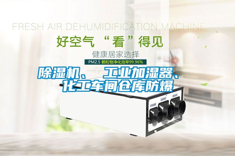 除濕機、 工業加濕器、 化工車間倉庫防爆