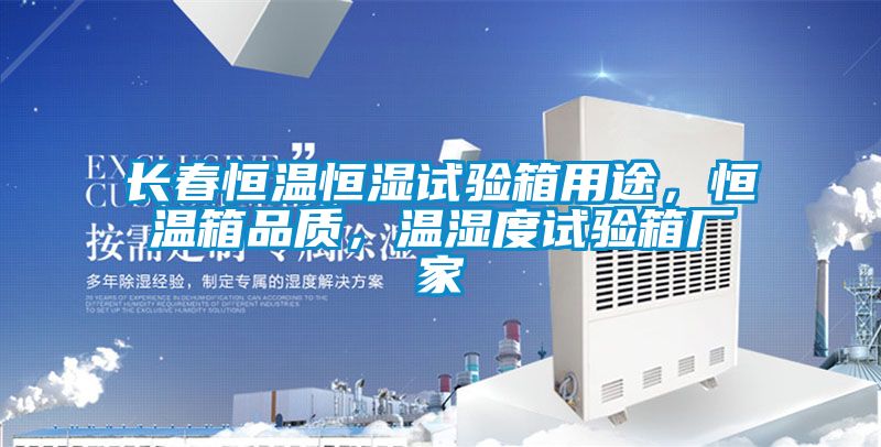 長春恒溫恒濕試驗箱用途，恒溫箱品質(zhì)，溫濕度試驗箱廠家