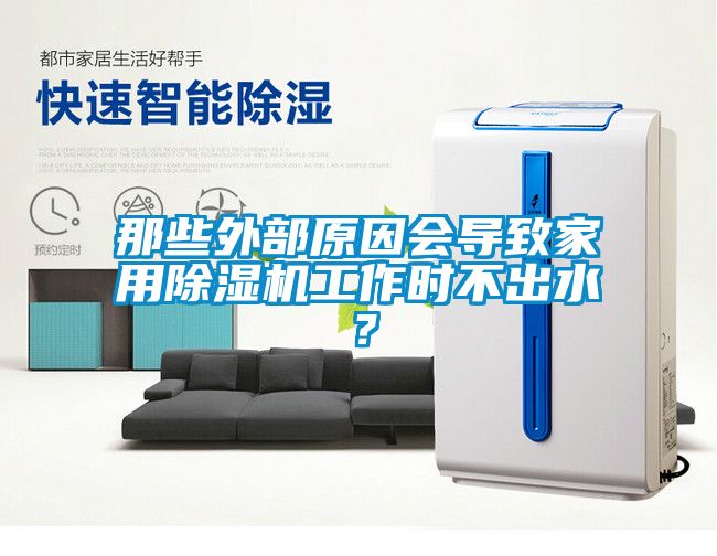 那些外部原因會導(dǎo)致家用除濕機(jī)工作時(shí)不出水？