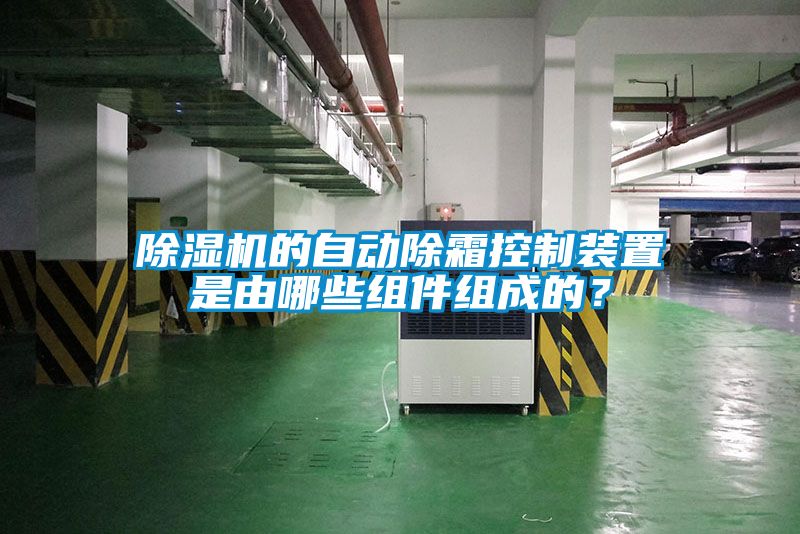 除濕機的自動除霜控制裝置是由哪些組件組成的？