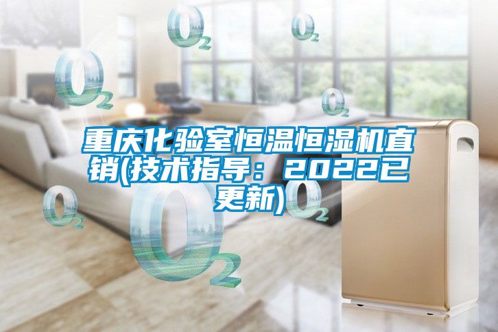 重慶化驗室恒溫恒濕機(jī)直銷(技術(shù)指導(dǎo)：2022已更新)