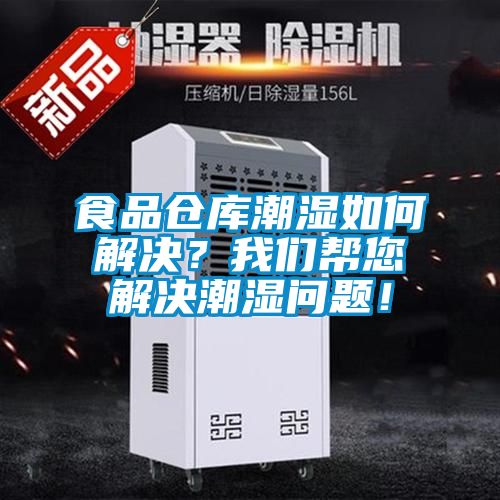 食品倉(cāng)庫(kù)潮濕如何解決？我們幫您解決潮濕問(wèn)題！